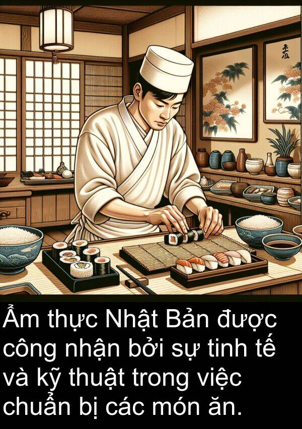 chuẩn: Ẩm thực Nhật Bản được công nhận bởi sự tinh tế và kỹ thuật trong việc chuẩn bị các món ăn.