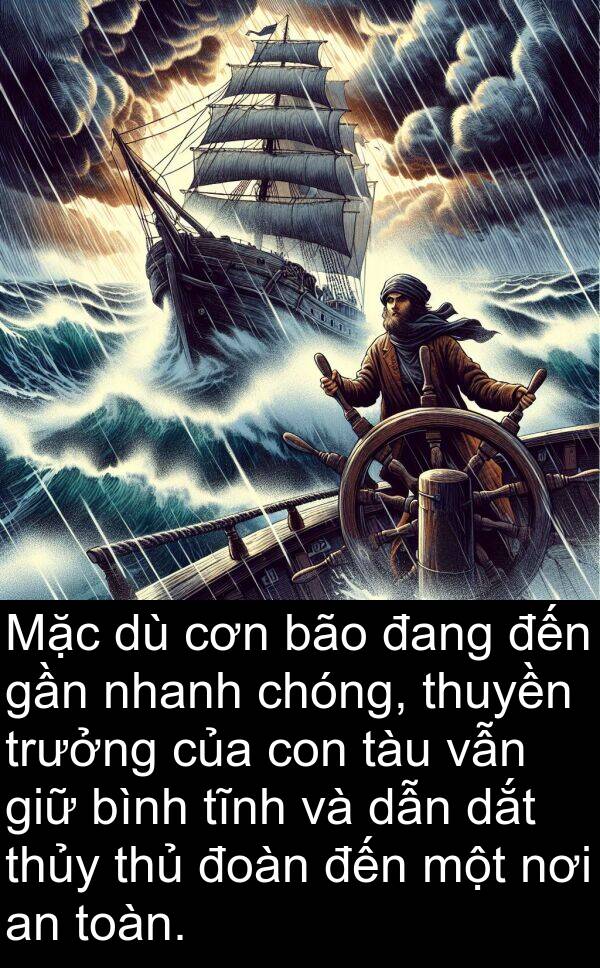 cơn: Mặc dù cơn bão đang đến gần nhanh chóng, thuyền trưởng của con tàu vẫn giữ bình tĩnh và dẫn dắt thủy thủ đoàn đến một nơi an toàn.