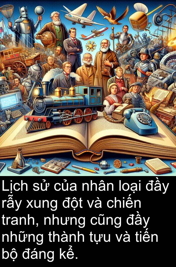 xung: Lịch sử của nhân loại đầy rẫy xung đột và chiến tranh, nhưng cũng đầy những thành tựu và tiến bộ đáng kể.