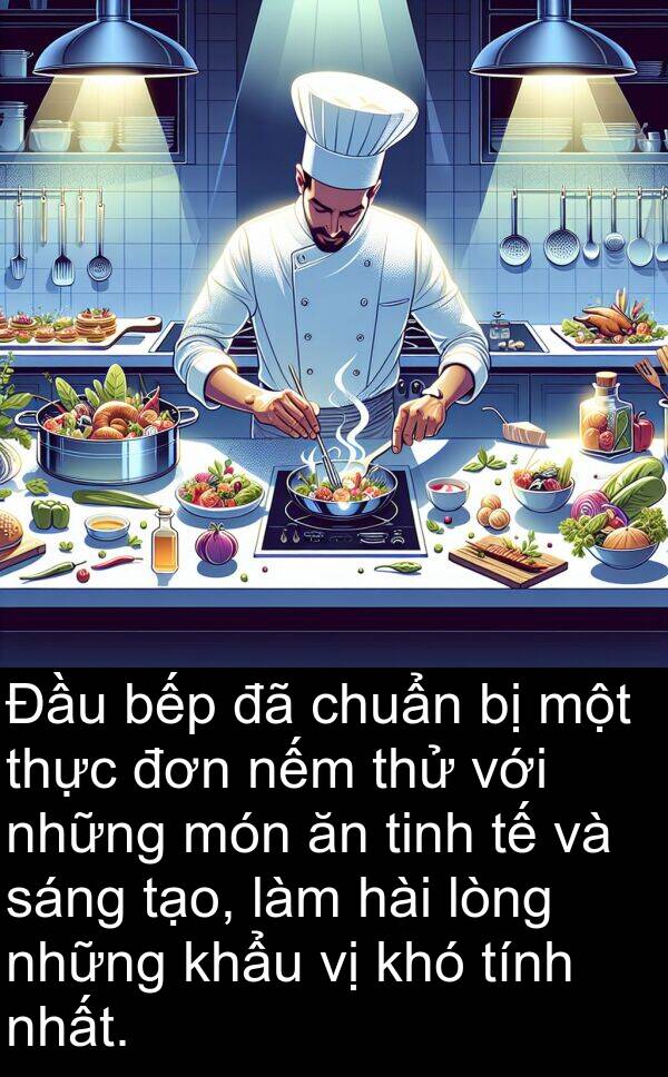 nếm: Đầu bếp đã chuẩn bị một thực đơn nếm thử với những món ăn tinh tế và sáng tạo, làm hài lòng những khẩu vị khó tính nhất.