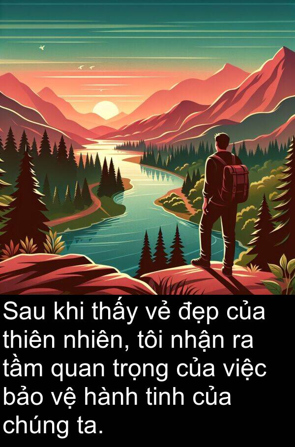 ta: Sau khi thấy vẻ đẹp của thiên nhiên, tôi nhận ra tầm quan trọng của việc bảo vệ hành tinh của chúng ta.