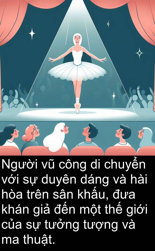 sân: Người vũ công di chuyển với sự duyên dáng và hài hòa trên sân khấu, đưa khán giả đến một thế giới của sự tưởng tượng và ma thuật.