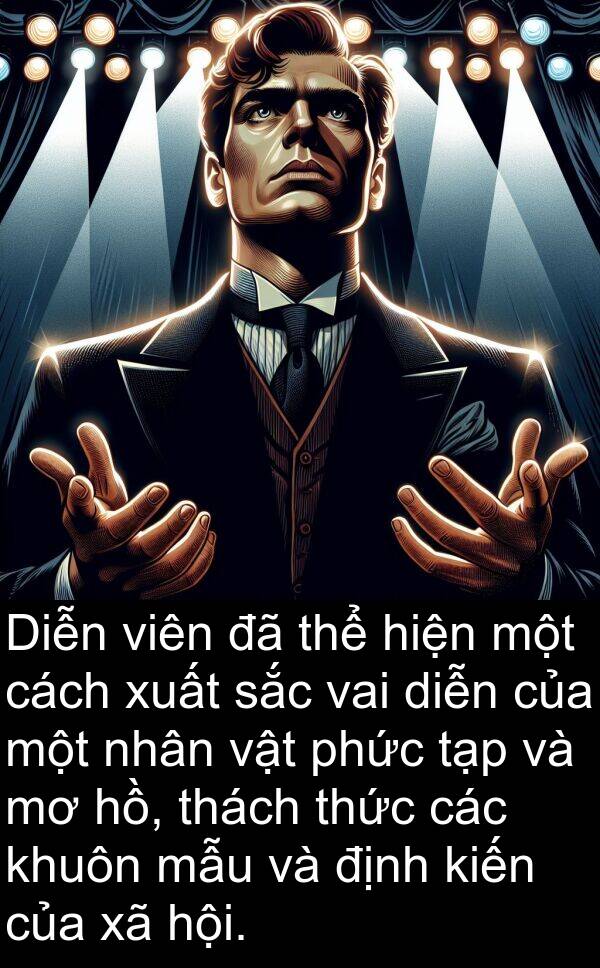 thách: Diễn viên đã thể hiện một cách xuất sắc vai diễn của một nhân vật phức tạp và mơ hồ, thách thức các khuôn mẫu và định kiến của xã hội.