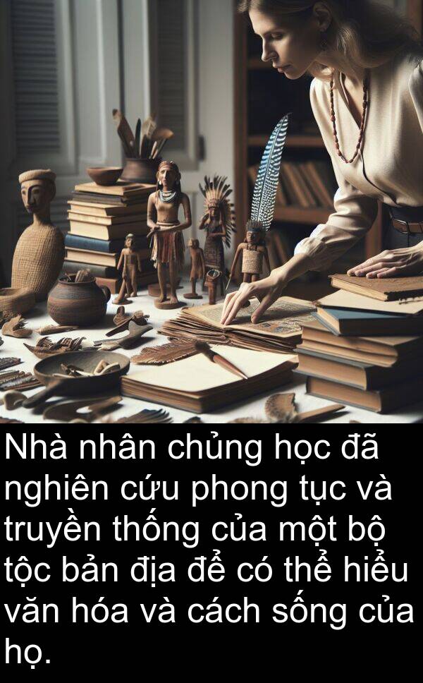 chủng: Nhà nhân chủng học đã nghiên cứu phong tục và truyền thống của một bộ tộc bản địa để có thể hiểu văn hóa và cách sống của họ.