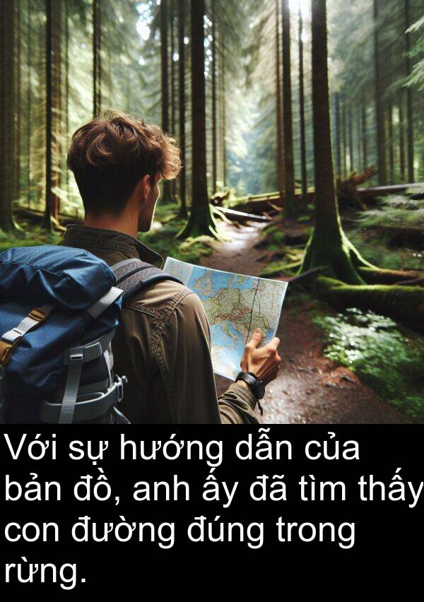 đúng: Với sự hướng dẫn của bản đồ, anh ấy đã tìm thấy con đường đúng trong rừng.