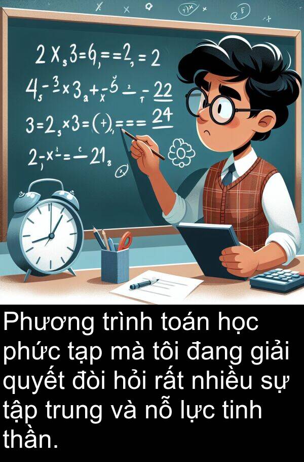 thần: Phương trình toán học phức tạp mà tôi đang giải quyết đòi hỏi rất nhiều sự tập trung và nỗ lực tinh thần.