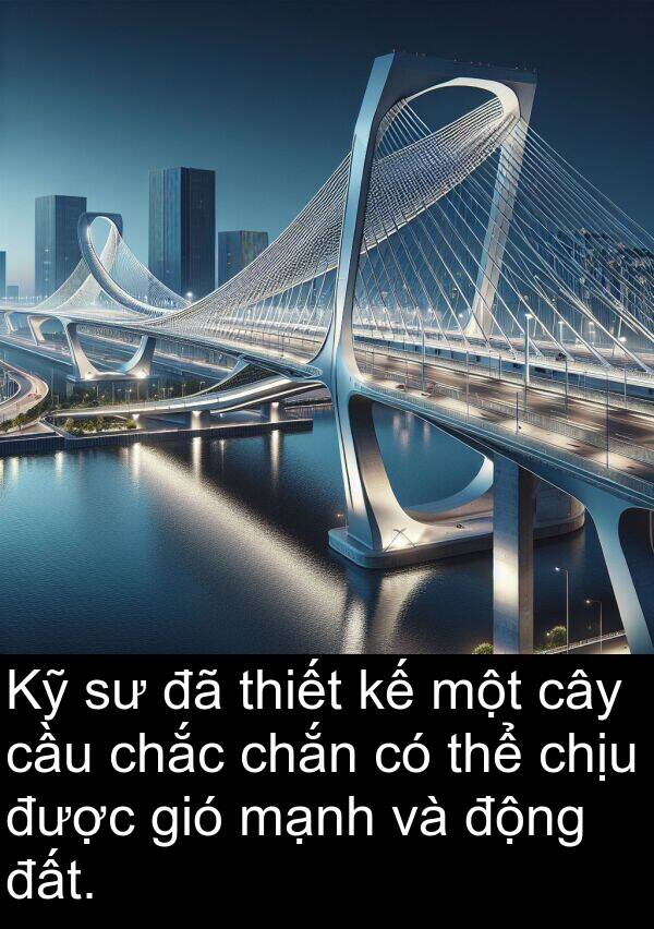 thiết: Kỹ sư đã thiết kế một cây cầu chắc chắn có thể chịu được gió mạnh và động đất.