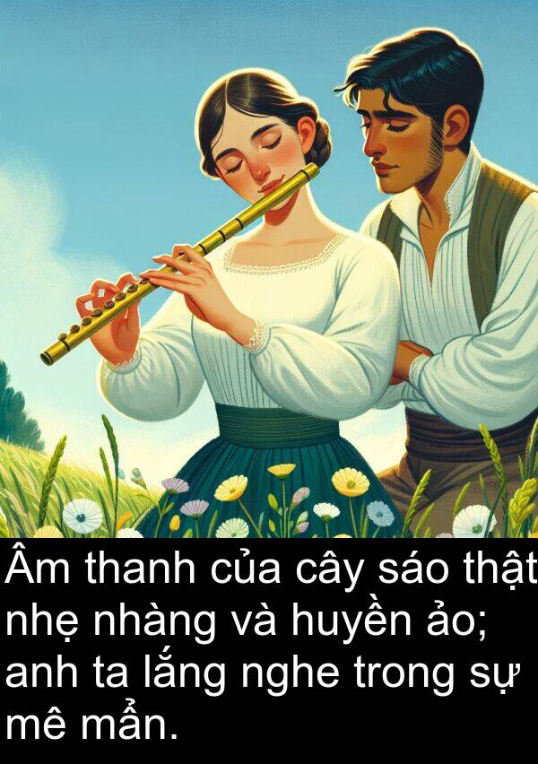 nghe: Âm thanh của cây sáo thật nhẹ nhàng và huyền ảo; anh ta lắng nghe trong sự mê mẩn.