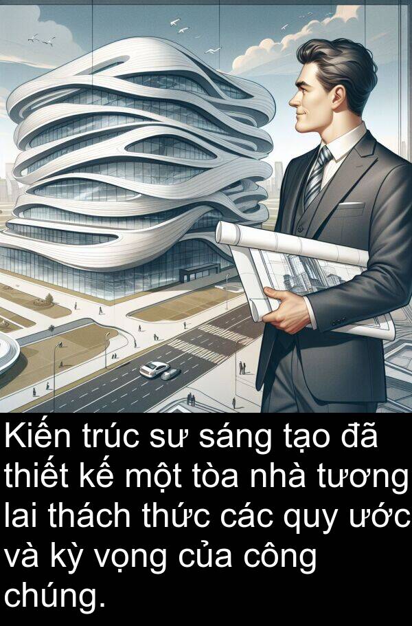 thách: Kiến trúc sư sáng tạo đã thiết kế một tòa nhà tương lai thách thức các quy ước và kỳ vọng của công chúng.