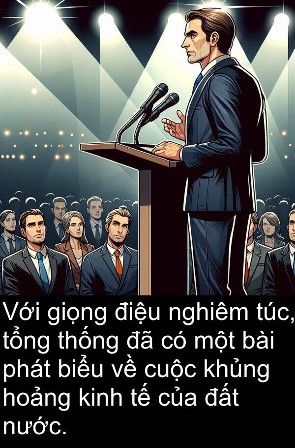 thống: Với giọng điệu nghiêm túc, tổng thống đã có một bài phát biểu về cuộc khủng hoảng kinh tế của đất nước.