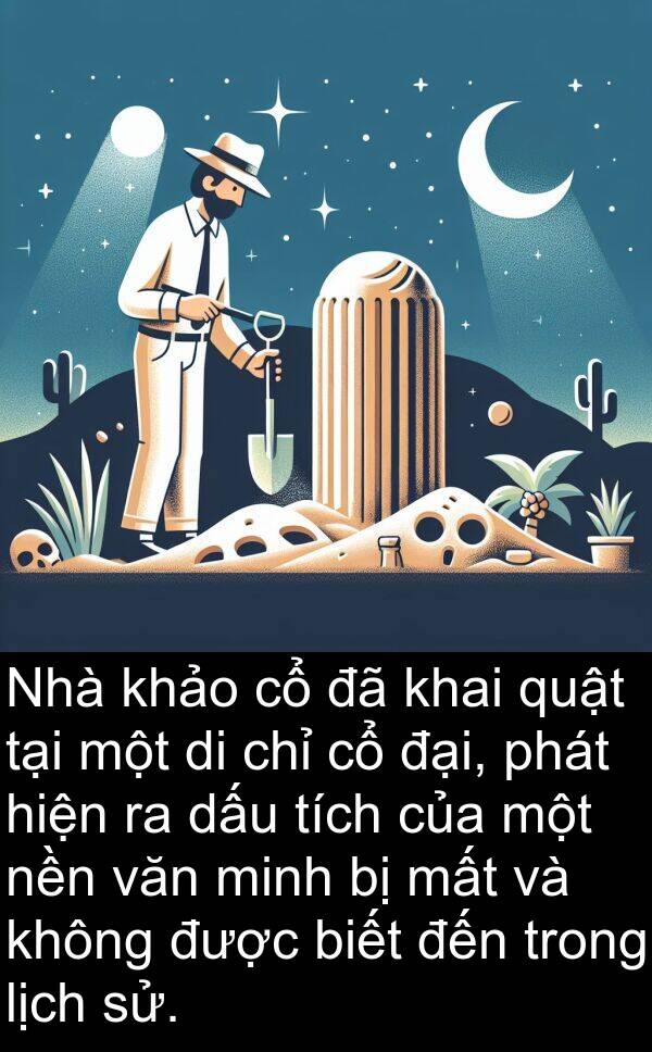 mất: Nhà khảo cổ đã khai quật tại một di chỉ cổ đại, phát hiện ra dấu tích của một nền văn minh bị mất và không được biết đến trong lịch sử.