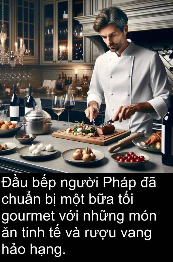 chuẩn: Đầu bếp người Pháp đã chuẩn bị một bữa tối gourmet với những món ăn tinh tế và rượu vang hảo hạng.