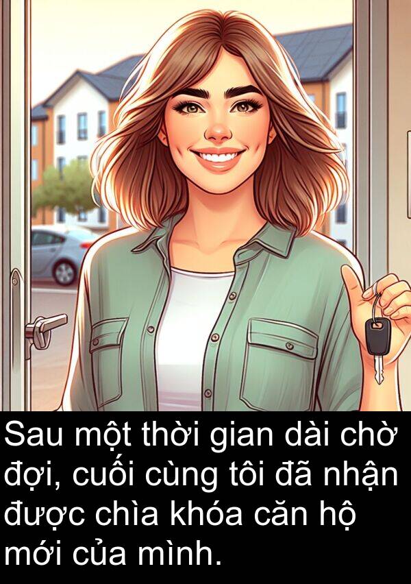 căn: Sau một thời gian dài chờ đợi, cuối cùng tôi đã nhận được chìa khóa căn hộ mới của mình.