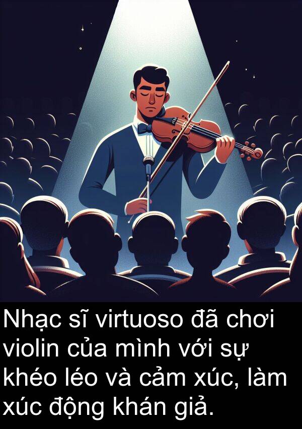 xúc: Nhạc sĩ virtuoso đã chơi violin của mình với sự khéo léo và cảm xúc, làm xúc động khán giả.