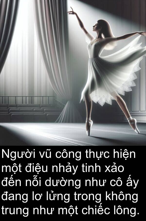 lửng: Người vũ công thực hiện một điệu nhảy tinh xảo đến nỗi dường như cô ấy đang lơ lửng trong không trung như một chiếc lông.