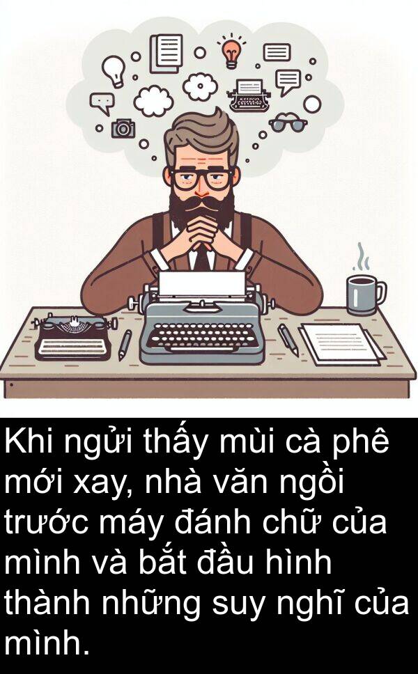 ngồi: Khi ngửi thấy mùi cà phê mới xay, nhà văn ngồi trước máy đánh chữ của mình và bắt đầu hình thành những suy nghĩ của mình.