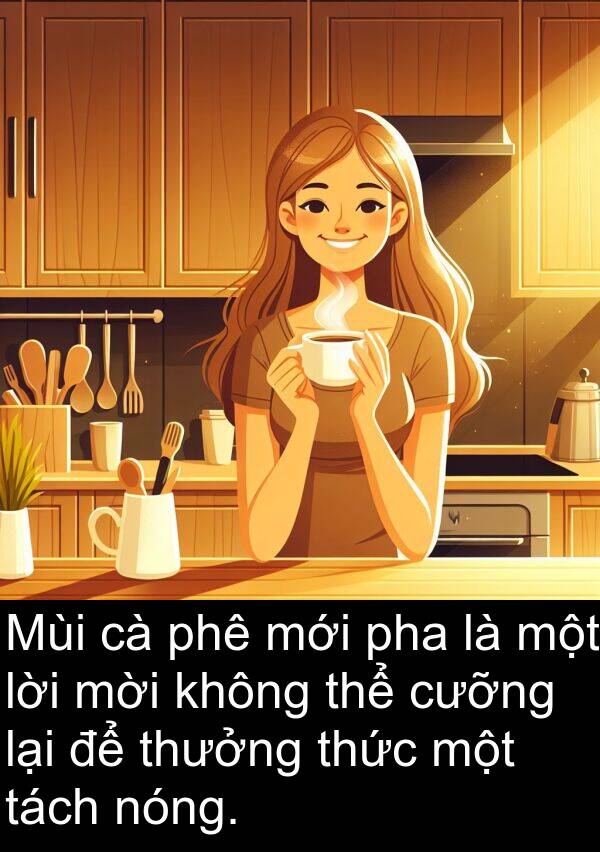 lời: Mùi cà phê mới pha là một lời mời không thể cưỡng lại để thưởng thức một tách nóng.