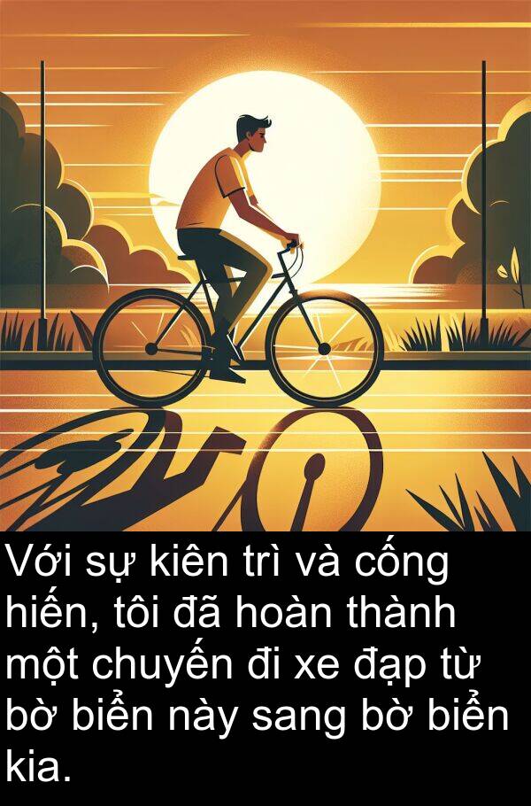 chuyến: Với sự kiên trì và cống hiến, tôi đã hoàn thành một chuyến đi xe đạp từ bờ biển này sang bờ biển kia.