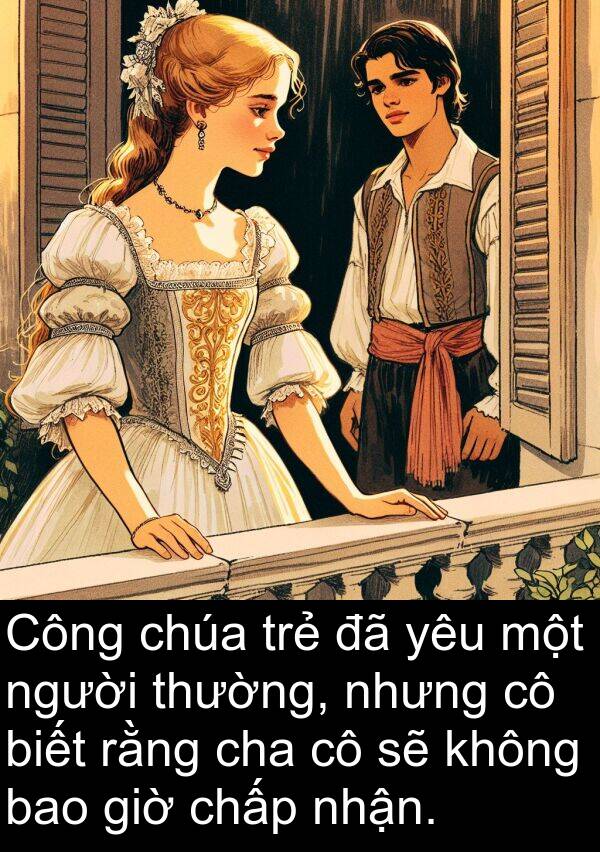 cha: Công chúa trẻ đã yêu một người thường, nhưng cô biết rằng cha cô sẽ không bao giờ chấp nhận.