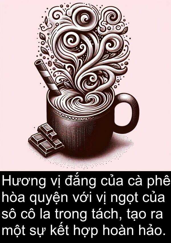 ngọt: Hương vị đắng của cà phê hòa quyện với vị ngọt của sô cô la trong tách, tạo ra một sự kết hợp hoàn hảo.