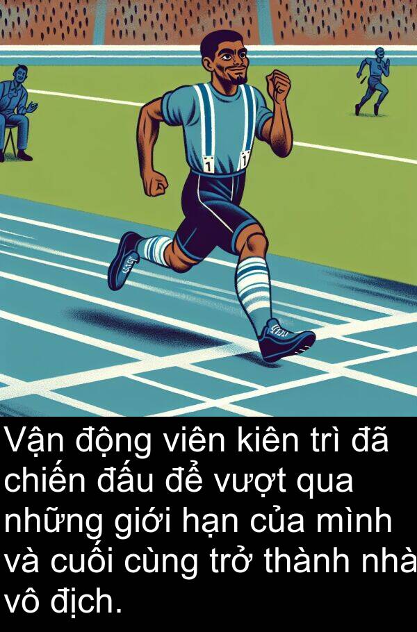 trì: Vận động viên kiên trì đã chiến đấu để vượt qua những giới hạn của mình và cuối cùng trở thành nhà vô địch.