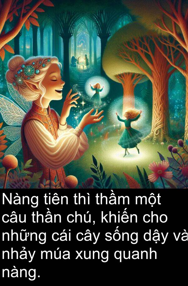 tiên: Nàng tiên thì thầm một câu thần chú, khiến cho những cái cây sống dậy và nhảy múa xung quanh nàng.