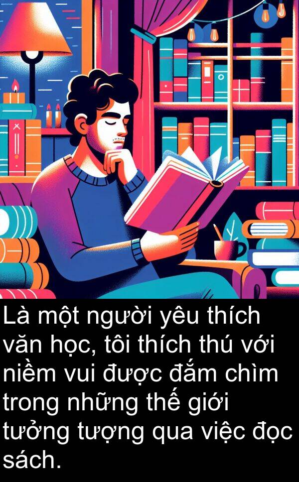 chìm: Là một người yêu thích văn học, tôi thích thú với niềm vui được đắm chìm trong những thế giới tưởng tượng qua việc đọc sách.