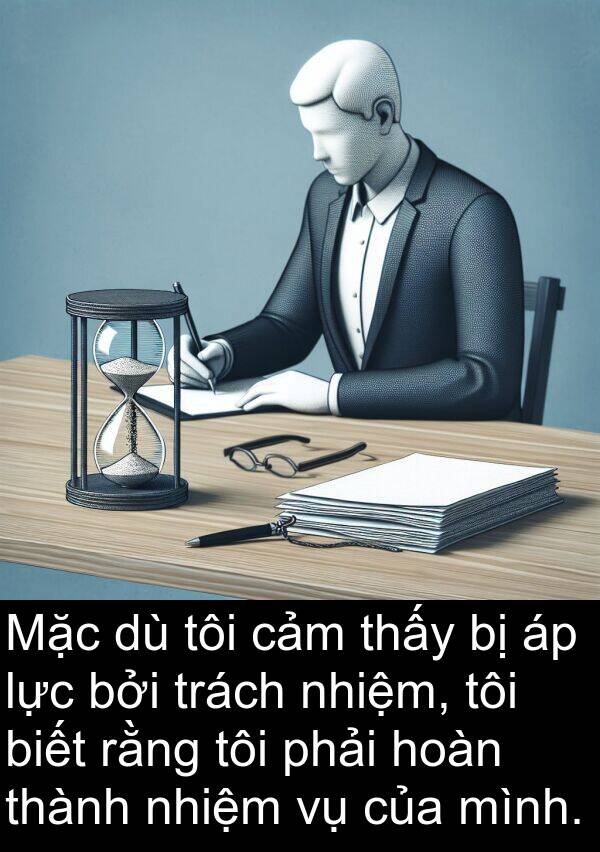 nhiệm: Mặc dù tôi cảm thấy bị áp lực bởi trách nhiệm, tôi biết rằng tôi phải hoàn thành nhiệm vụ của mình.