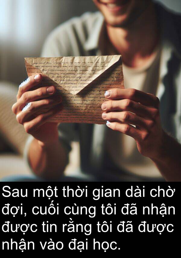 chờ: Sau một thời gian dài chờ đợi, cuối cùng tôi đã nhận được tin rằng tôi đã được nhận vào đại học.