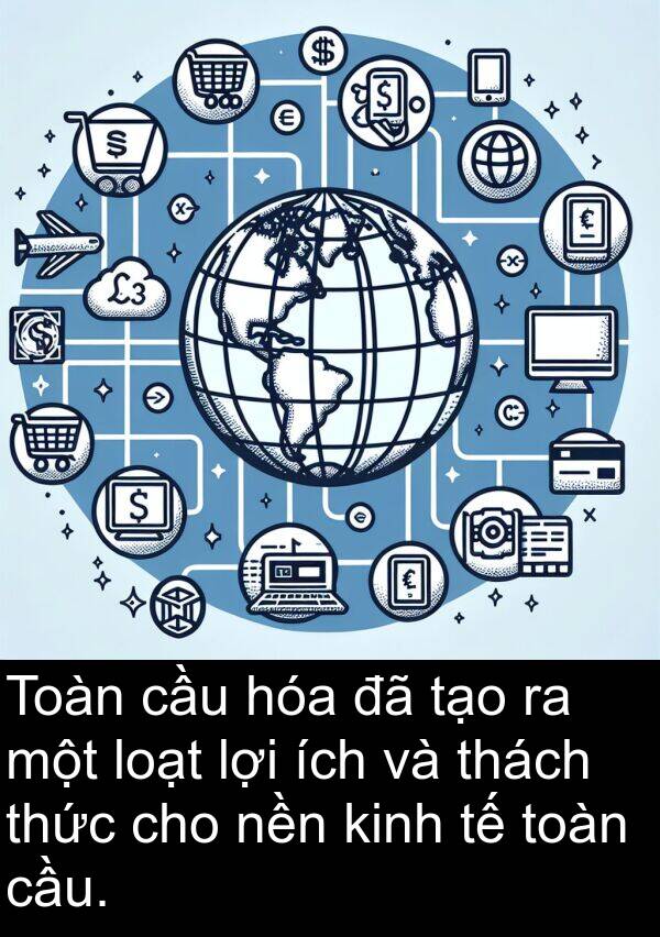 thách: Toàn cầu hóa đã tạo ra một loạt lợi ích và thách thức cho nền kinh tế toàn cầu.