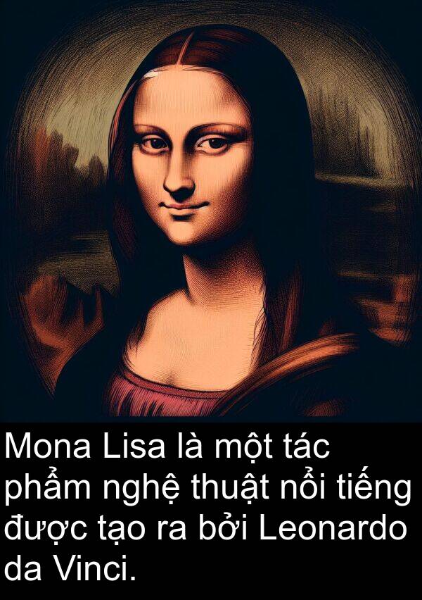 tác: Mona Lisa là một tác phẩm nghệ thuật nổi tiếng được tạo ra bởi Leonardo da Vinci.