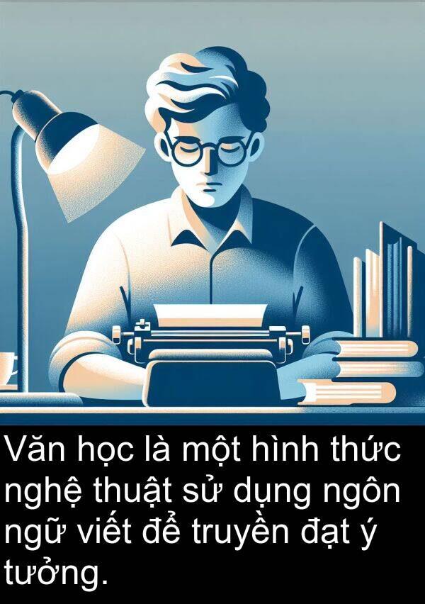 ngữ: Văn học là một hình thức nghệ thuật sử dụng ngôn ngữ viết để truyền đạt ý tưởng.