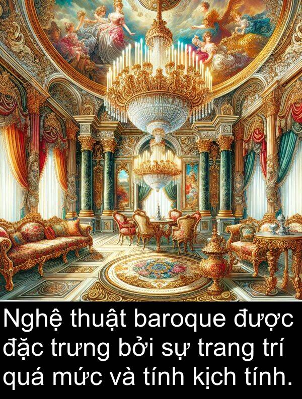 thuật: Nghệ thuật baroque được đặc trưng bởi sự trang trí quá mức và tính kịch tính.