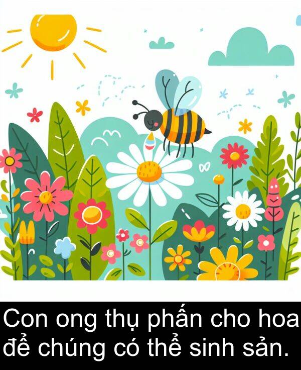 phấn: Con ong thụ phấn cho hoa để chúng có thể sinh sản.