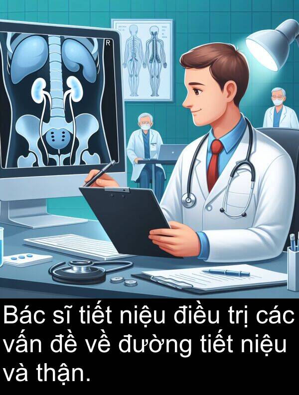 trị: Bác sĩ tiết niệu điều trị các vấn đề về đường tiết niệu và thận.