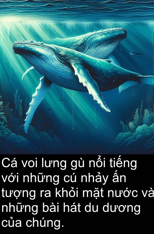 lưng: Cá voi lưng gù nổi tiếng với những cú nhảy ấn tượng ra khỏi mặt nước và những bài hát du dương của chúng.