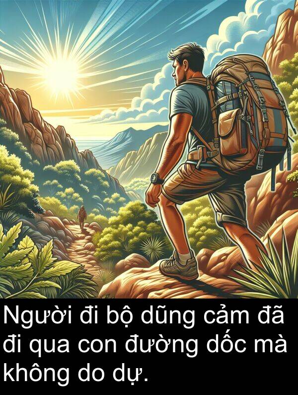 dũng: Người đi bộ dũng cảm đã đi qua con đường dốc mà không do dự.