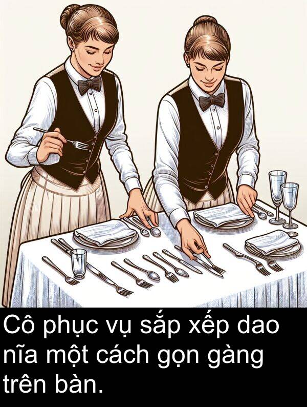 xếp: Cô phục vụ sắp xếp dao nĩa một cách gọn gàng trên bàn.