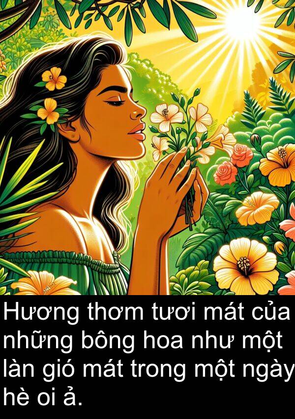 mát: Hương thơm tươi mát của những bông hoa như một làn gió mát trong một ngày hè oi ả.