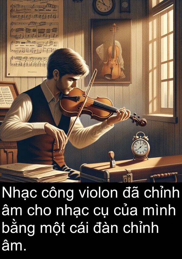 chỉnh: Nhạc công violon đã chỉnh âm cho nhạc cụ của mình bằng một cái đàn chỉnh âm.