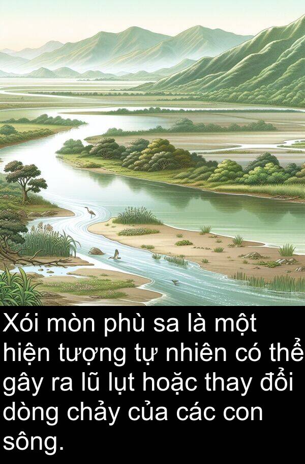 mòn: Xói mòn phù sa là một hiện tượng tự nhiên có thể gây ra lũ lụt hoặc thay đổi dòng chảy của các con sông.