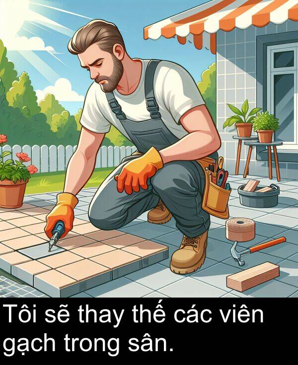 thay: Tôi sẽ thay thế các viên gạch trong sân.