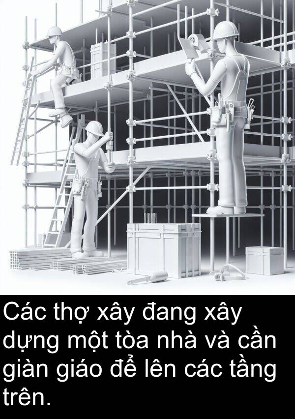 thợ: Các thợ xây đang xây dựng một tòa nhà và cần giàn giáo để lên các tầng trên.