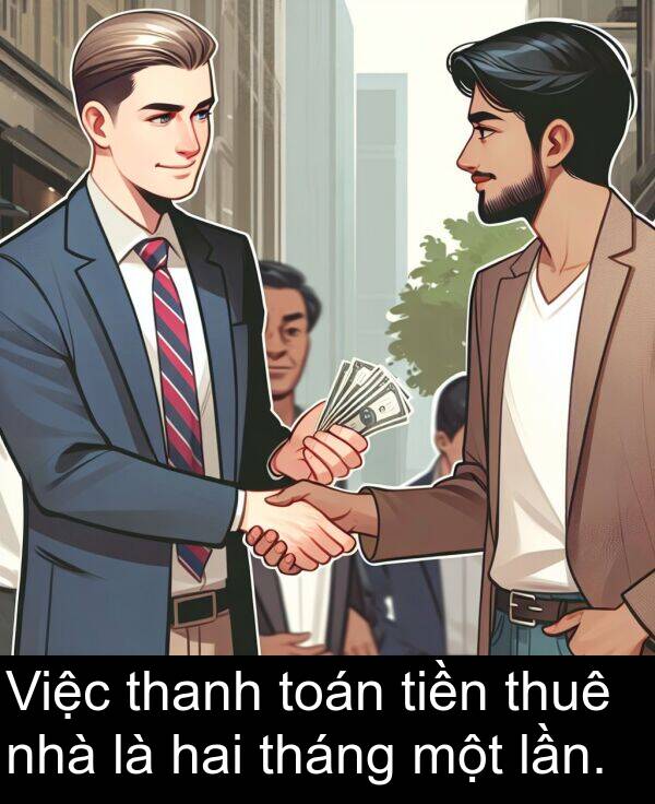 thuê: Việc thanh toán tiền thuê nhà là hai tháng một lần.